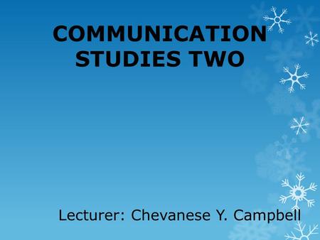 COMMUNICATION STUDIES TWO Lecturer: Chevanese Y. Campbell.