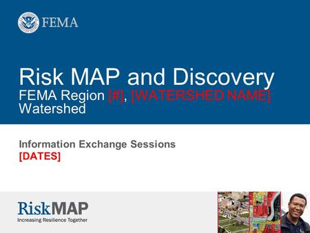 Risk MAP and Discovery FEMA Region [#], [WATERSHED NAME] Watershed Information Exchange Sessions [DATES]