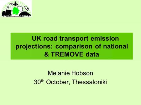 UK road transport emission projections: comparison of national & TREMOVE data Melanie Hobson 30 th October, Thessaloniki.