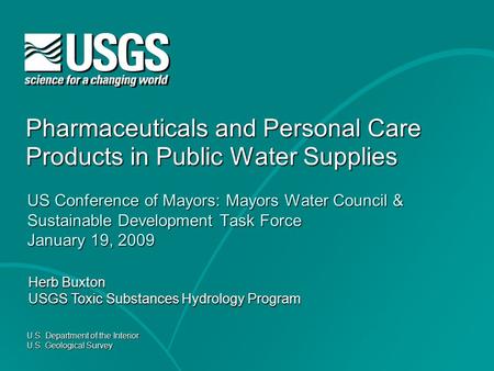 U.S. Department of the Interior U.S. Geological Survey Pharmaceuticals and Personal Care Products in Public Water Supplies US Conference of Mayors: Mayors.