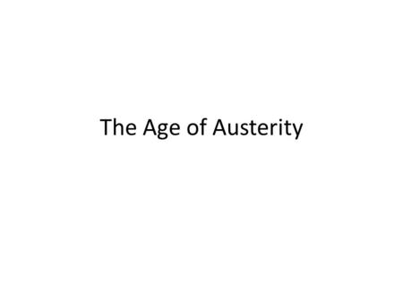 The Age of Austerity. What does austerity mean? In economics, austerity is a policy of deficit-cutting, lower spending, and a reduction in the amount.