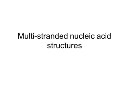 Multi-stranded nucleic acid structures.