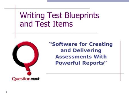 1 Writing Test Blueprints and Test Items “Software for Creating and Delivering Assessments With Powerful Reports”