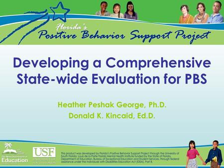 Developing a Comprehensive State-wide Evaluation for PBS Heather Peshak George, Ph.D. Donald K. Kincaid, Ed.D.