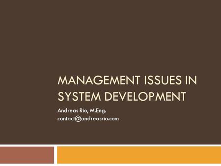 MANAGEMENT ISSUES IN SYSTEM DEVELOPMENT Andreas Rio, M.Eng.