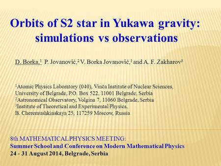 8th MATHEMATICAL PHYSICS MEETING: Summer School and Conference on Modern Mathematical Physics 24 - 31 August 2014, Belgrade, Serbia Orbits of S2 star in.