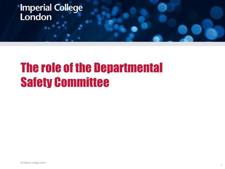 © Imperial College London 1 The role of the Departmental Safety Committee.