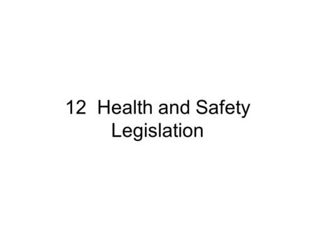 12 Health and Safety Legislation