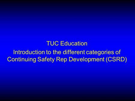 TUC Education Introduction to the different categories of Continuing Safety Rep Development (CSRD)