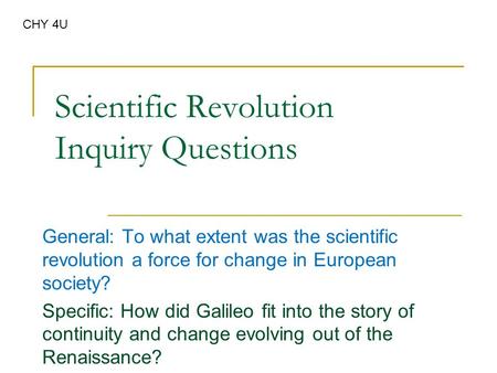 Scientific Revolution Inquiry Questions General: To what extent was the scientific revolution a force for change in European society? Specific: How did.