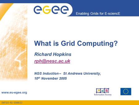 INFSO-RI-508833 Enabling Grids for E-sciencE  What is Grid Computing? Richard Hopkins NGS Induction – St Andrews University,