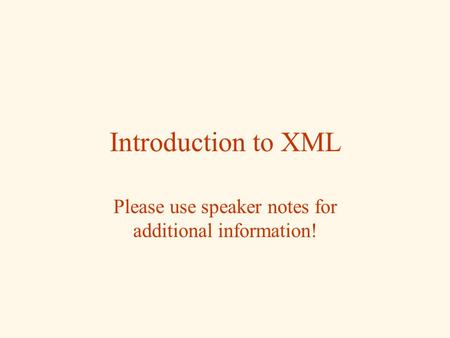 Introduction to XML Please use speaker notes for additional information!