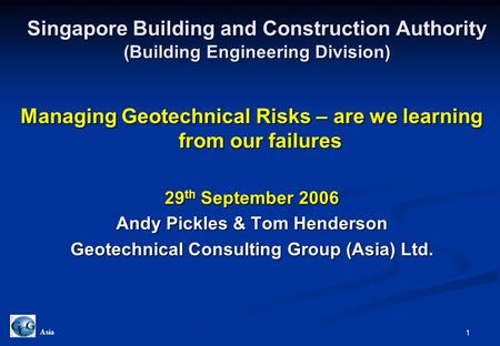 1 Asia Singapore Building and Construction Authority (Building Engineering Division) Managing Geotechnical Risks – are we learning from our failures 29.