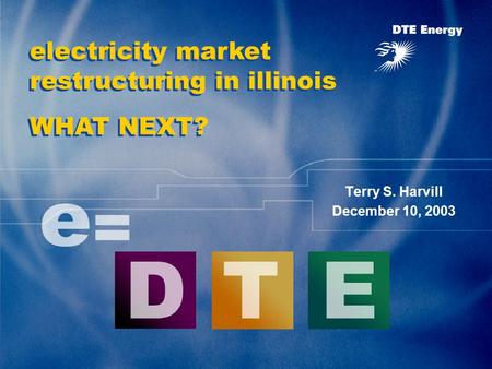 Terry S. Harvill December 10, 2003 electricity market restructuring in illinois WHAT NEXT?