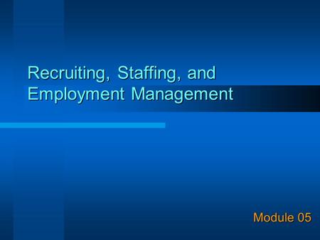 Recruiting, Staffing, and Employment Management Module 05.