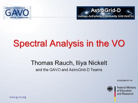 Www.g-vo.org Spectral Analysis in the VO Thomas Rauch, Iliya Nickelt and the GAVO and AstroGrid-D Teams.