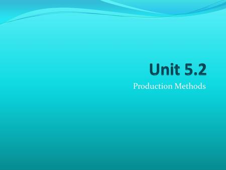 Production Methods. By the end of the chapter You should be able to … Define and Explain the following production methods: Job or customized production.