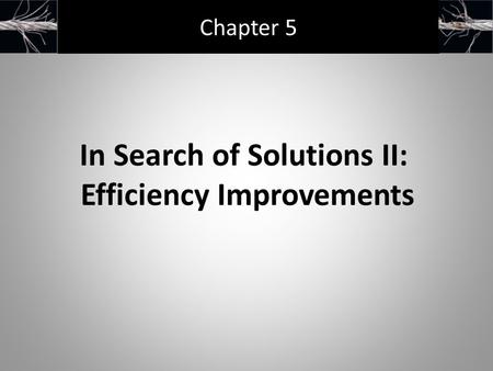 Chapter 5 In Search of Solutions II: Efficiency Improvements.