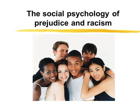 The social psychology of prejudice and racism. Three key concepts defined  Prejudice is:  an unjustifiable (and usually negative) attitude toward a.