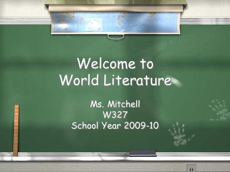 Welcome to World Literature Ms. Mitchell W327 School Year 2009-10 Ms. Mitchell W327 School Year 2009-10.