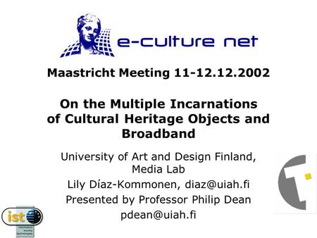 Maastricht Meeting 11-12.12.2002 On the Multiple Incarnations of Cultural Heritage Objects and Broadband University of Art and Design Finland, Media Lab.