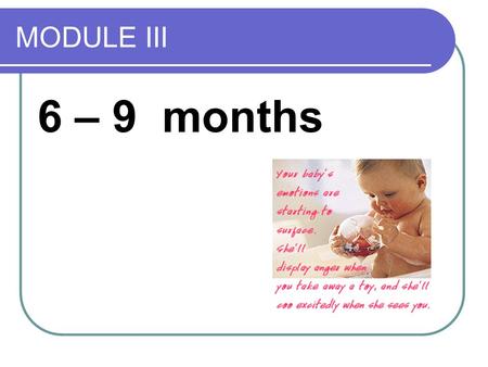 MODULE III 6 – 9 months. A. Physical Milestone At this stage, your little one will be able to balance in a sitting position and may even begin to crawl.