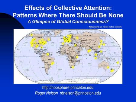 Yellow dots are nodes in the network  Roger Nelson Effects of Collective Attention: Patterns Where.