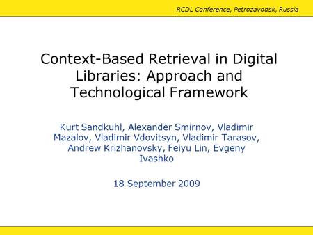 RCDL Conference, Petrozavodsk, Russia Context-Based Retrieval in Digital Libraries: Approach and Technological Framework Kurt Sandkuhl, Alexander Smirnov,