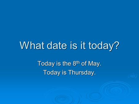 Today is the 8th of May. Today is Thursday.