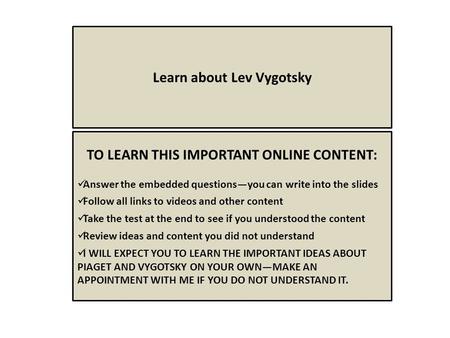 TO LEARN THIS IMPORTANT ONLINE CONTENT: Answer the embedded questions—you can write into the slides Follow all links to videos and other content Take the.