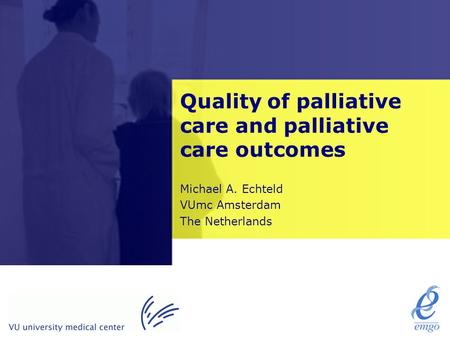 Quality of palliative care and palliative care outcomes Michael A. Echteld VUmc Amsterdam The Netherlands.