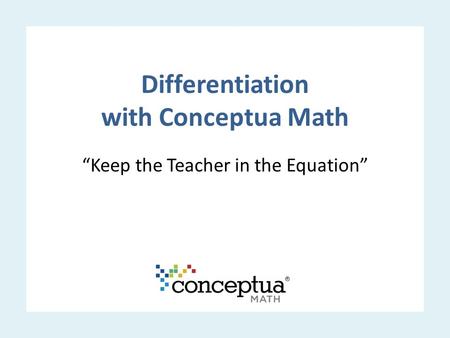 Differentiation with Conceptua Math “Keep the Teacher in the Equation”