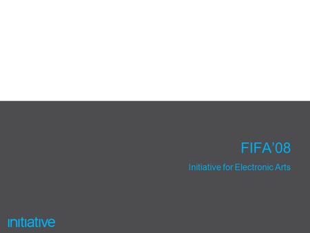 FIFA’08 Initiative for Electronic Arts. 2 Brief Product: FIFA’08 – soccer computer game Target audience: people who like soccer Goal: To expand audience.