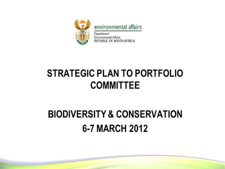 11 STRATEGIC PLAN TO PORTFOLIO COMMITTEE BIODIVERSITY & CONSERVATION 6-7 MARCH 2012 1.