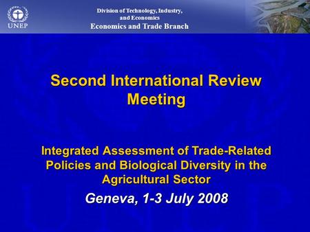 Second International Review Meeting Integrated Assessment of Trade-Related Policies and Biological Diversity in the Agricultural Sector Geneva, 1-3 July.