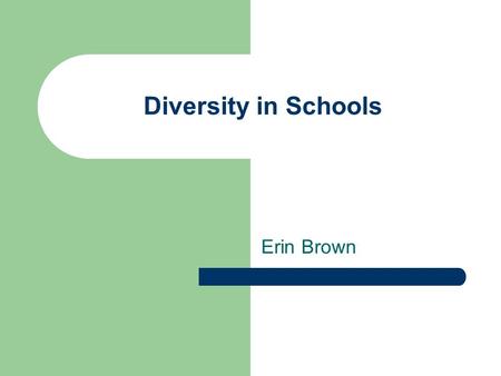 Diversity in Schools Erin Brown.