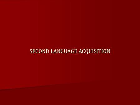 SECOND LANGUAGE ACQUISITION. AFFECTIVE FACTORS IN SLA Does/is the learner; 1. Know at least one language? 2. Cognitively mature? 3. Have a well developed.