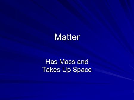 Matter Has Mass and Takes Up Space. Mixture Varying composition Varying composition Not Chemically Combined Not Chemically Combined Retain properties.