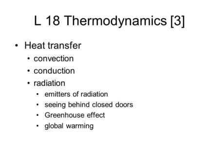 L 18 Thermodynamics [3] Heat transfer convection conduction radiation emitters of radiation seeing behind closed doors Greenhouse effect global warming.