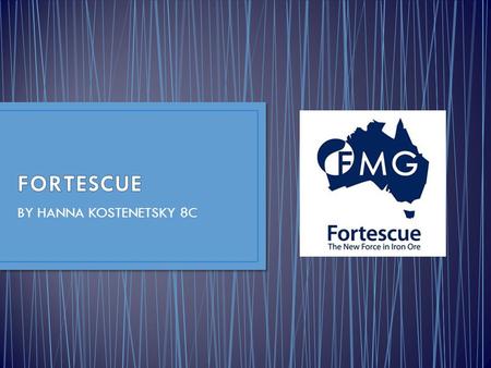 BY HANNA KOSTENETSKY 8C. FORTESCUE METALS GROUP is a relatively new company. It was only founded in 2003, and by 2011 it was named the 4 th largest iron.