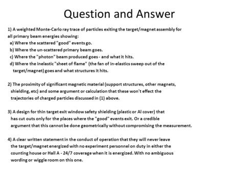 Question and Answer 1) A weighted Monte-Carlo ray trace of particles exiting the target/magnet assembly for all primary beam energies showing: a) Where.