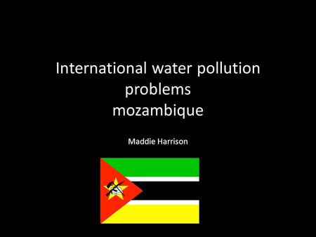 International water pollution problems mozambique Maddie Harrison.