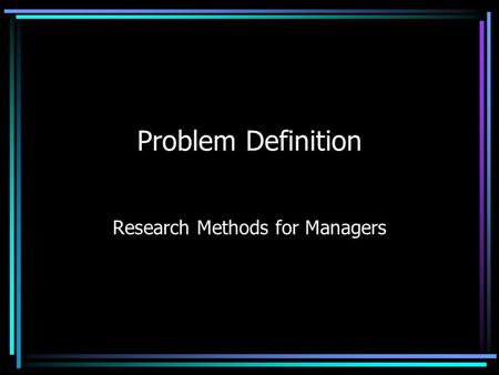 Problem Definition Research Methods for Managers.