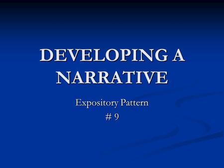 DEVELOPING A NARRATIVE Expository Pattern # 9. Viva la difference! When is a narrative more than just a story? When it: When is a narrative more than.