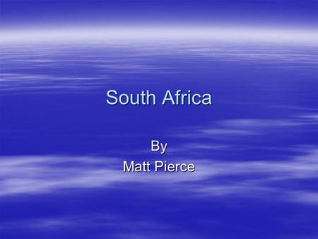 South Africa By Matt Pierce. Johannesburg  Johannesburg is just a beautiful city.  Museum Africa is the greatest Museum’s that I ever been too. –It.