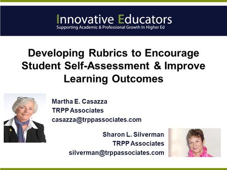 Developing Rubrics to Encourage Student Self-Assessment & Improve Learning Outcomes Sharon L. Silverman TRPP Associates Martha.