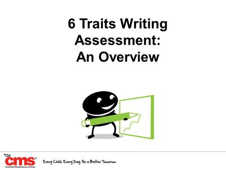 6 Traits Writing Assessment: An Overview. What is “6 Traits”? A model for teaching and assessing Developed when researchers asked the question, “What.