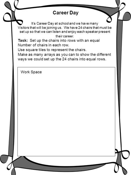Career Day It’s Career Day at school and we have many Visitors that will be joining us. We have 24 chairs that must be set up so that we can listen and.