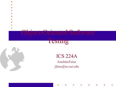 Object-Oriented Software Testing ICS 224A Joachim Feise