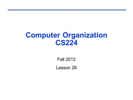 Computer Organization CS224 Fall 2012 Lesson 26. Summary of Control Signals addsuborilwswbeqj RegDst ALUSrc MemtoReg RegWrite MemWrite Branch Jump ExtOp.